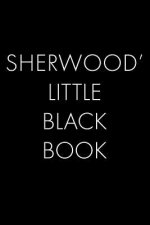 Sherwood's Little Black Book: The Perfect Dating Companion for a Handsome Man Named Sherwood. A secret place for names, phone numbers, and addresses
