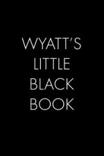 Wyatt's Little Black Book: The Perfect Dating Companion for a Handsome Man Named Wyatt. A secret place for names, phone numbers, and addresses.