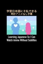 Learning Japanese So I Can Watch Anime Without Subtitles: 120 Pages I 6x9 I Karo I Funny Manga & Japanese Animation Lover Gifts