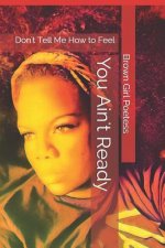 You Ain't Ready: Don't Tell Me How to Feel