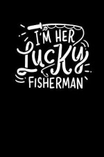 I'm Her Lucky Fisherman: 120 Pages I 6x9 I Dot Grid I Funny Fisherman, Boating, Lake & Beer Gifts