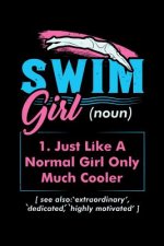 Swim Girl (noun) 1. Just A Normal Girl Only Much Cooler See Also Extraordinary Dedicated Highly Motivated: 120 Pages I 6x9 I Dot Grid I Funny Swimming