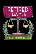 Retired Lawyer Not My Problem Anymore: 120 Pages I 6x9 I Dot Grid I Funny Retirement And Advocate Gifts