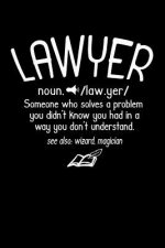 Lawyer noun. /law.yer/ Someone Who Solves A Problem You Didn't Know You Had In A way You don't Unterstand See Also: Wizard, Magican: 120 Pages I 6x9 I