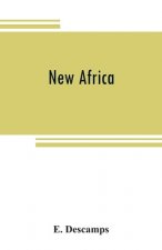 New Africa; an essay on government civilization in new countries, and on the foundation, organization and administration of the Congo Free State