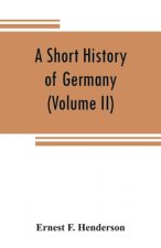 short history of Germany (Volume II) 1648 A.D. to 1871 A.D.