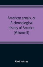 American annals, or, A chronological history of America from its discovery in MCCCCXCII to MDCCCVI (Volume II)