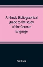 handy bibliographical guide to the study of the German language and literature for the use of students and teachers of German