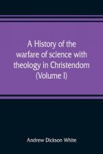history of the warfare of science with theology in Christendom (Volume I)