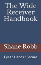 The Wide Receiver Handbook: Eyes * Hands * Secure