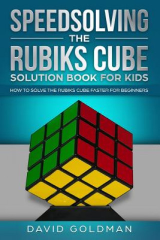 Speedsolving the Rubiks Cube Solution Book For Kids: How to Solve the Rubiks Cube Faster for Beginners