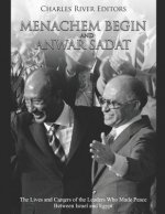 Menachem Begin and Anwar Sadat: The Lives and Careers of the Leaders Who Made Peace Between Israel and Egypt