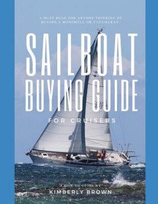 Sailboat Buying Guide For Cruisers: (Determining The Right Sailboat, Sailboat Ownership Costs, Viewing Sailboats To Buy, Creating A Strategy & Buying