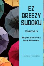 EZ Breezy Sudoku Volume 5: Easy to Solve on a Lazy Afternoon
