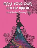 Make Your Own Color Magic: Adult Mandala Coloring Book: 50 Beautiful & Mystical Mandala Coloring Pages for fun, relaxation, stress relief and med
