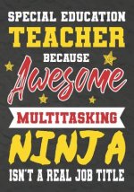 Special Education Teacher Because Awesome Multitasking Ninja Isn't A Real Job Title: Perfect Year End Graduation or Thank You Gift for Teachers, Teach