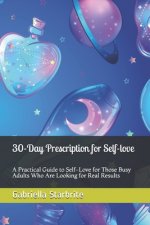 30-Day Prescription for Self-love: A Practical Guide to Self-Love for Those Busy Adults Who Are Looking for Real Results