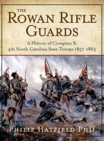 The Rowan Rifle Guards: A History of Company K, 4th North Carolina State Troops 1857-1865
