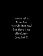 I never asked to be the World's Best Dad: Line Notebook Handwriting Practice Paper Workbook
