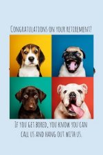 Congratulations on your retirement! If you get bored, you know you can call us and hang out with us.: Dog lover Funny retirement gift for coworker / c