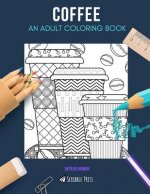 Coffee: AN ADULT COLORING BOOK: A Coffee Coloring Book For Adults