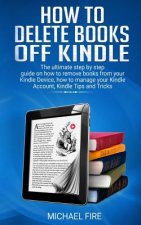 How to delete books off Kindle: The ultimate step by step guide on how to remove books from your Kindle Device, how to manage your Kindle Account, Kin