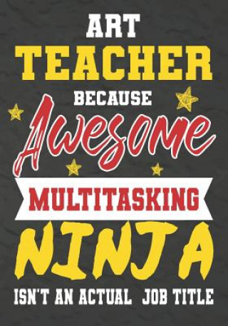 Art Teacher Because Awesome Multitasking Ninja Isn't An Actual Job Title: Perfect Year End Graduation or Thank You Gift for Teachers, Teacher Apprecia