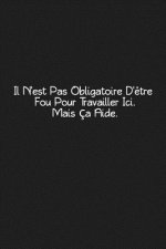 Il N'est Pas Obligatoire D'?tre Fou Pour Travailler Ici. Mais ça Aide: Cadeau Original