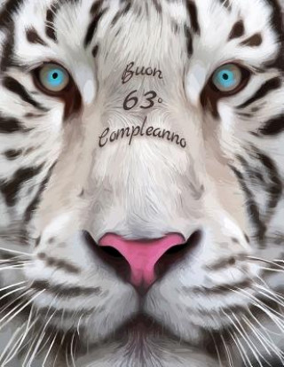 Buon 63o Compleanno: Libro di compleanno a tema tigre bianca che pu? essere usato come diario o quaderno. Meglio di una compleanno carta!