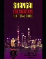 SHANGAI FOR TRAVELERS. The total guide: The comprehensive traveling guide for all your traveling needs. By THE TOTAL TRAVEL GUIDE COMPANY