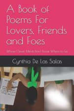 A Book of Poems For Lovers, Friends and Foes: Whose Clever Minds Don't Know Where to Go