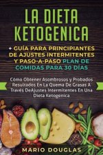 dieta Ketogenica + Guia Para Principiantes de Ajustes intermitentes y Paso-a-Paso Plan de Comidas Para 30 Dias