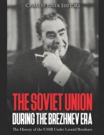 The Soviet Union during the Brezhnev Era: The History of the USSR Under Leonid Brezhnev