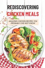 Rediscovering Chicken Meals: Amazing Chicken Recipes You (Probably) Did Not Know