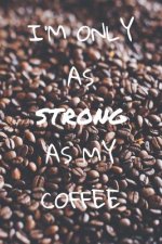 I'm only as strong as my coffee: im Format 6x9 mit 110 Seiten kariertem Papier, für Kaffeeliebhaber, Kaffe-Junkies, Kaffeetrinker und alle diejenigen,