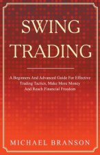 Swing Trading A Beginners And Advanced Guide For Effective Trading Tactics, Make More Money And Reach Financial Freedom