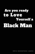 Are You Ready to Love Yourself a Black Man?
