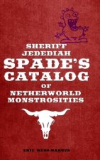 Sheriff Jedediah Spade's Catalog of Netherworld Monstrosities