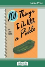 101 Things to do with a Pickle (16pt Large Print Edition)