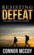 Resisting Defeat: An EMP Survival story