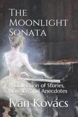 The Moonlight Sonata: A Collection of Stories, Novellas and Anecdotes