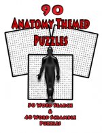 90 Anatomy Themed Puzzles: 50 Word Search Puzzles And 40 Word Scramble Puzzles For Anatomy Students, Doctors, Nurses and Puzzle Lovers Of All Typ