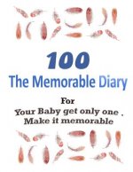 100 The Memorable Diary: Your Baby get only one .Make it memorable.