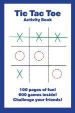 Tic Tac Toe Activity Book: 100 pages of fun! 600 games inside! Challenge your friends!