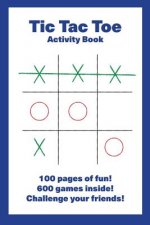 Tic Tac Toe Activity Book: 100 pages of fun! 600 games inside! Challenge your friends!