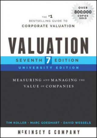 Valuation, University Edition, Seventh Edition - Measuring and Managing the Value of Companies