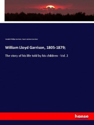William Lloyd Garrison, 1805-1879;