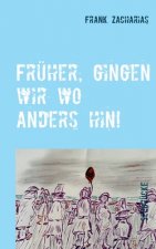 Fruher, gingen wir wo anders hin!