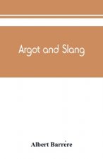 Argot and slang; a new French and English dictionary of the cant words, quaint expressions, slang terms and flash phrases used in the high and low lif