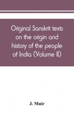 Original Sanskrit texts on the origin and history of the people of India, their religion and institutions (Volume II)